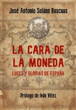 La cara de la moneda. Luces y glorias de España, del historiador José Antonio Soláns La cara de la moneda. Luces y glorias de España, del historiador José Antonio Soláns