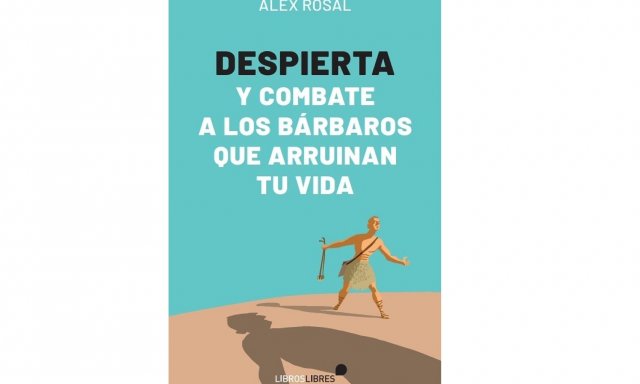 ¡Despierta!: una pequeña joya de Alex Rosal, editor metido a escritor. Así somos: cobardicas. En efecto, los nuevos bárbaros nos mantienen atados a lo políticamente correcto... y están arruinando nuestras vidas